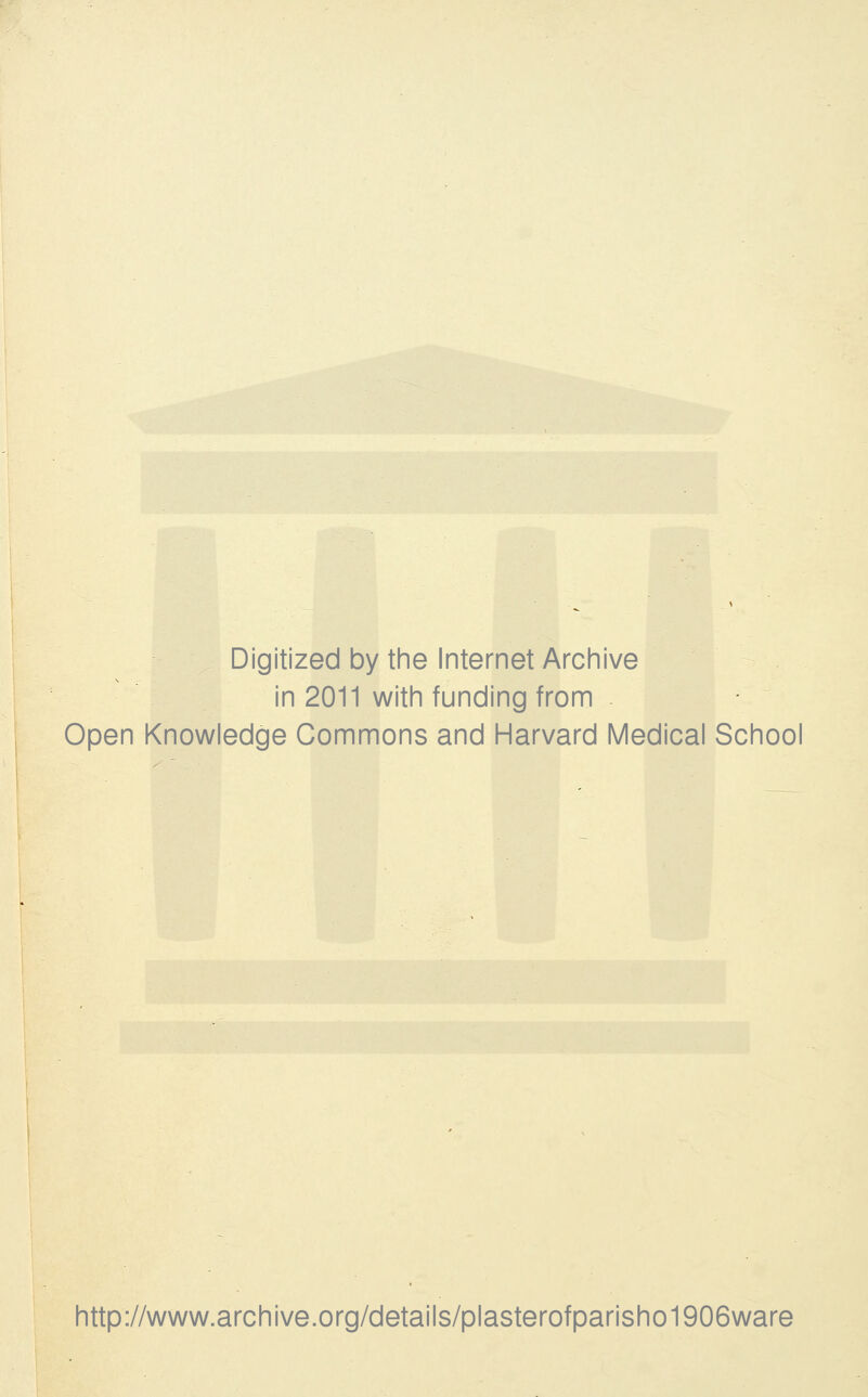 Digitized by the Internet Archive in 2011 with funding from Open Knowledge Commons and Harvard Medical School http://www.archive.org/details/plasterofparisho1906ware