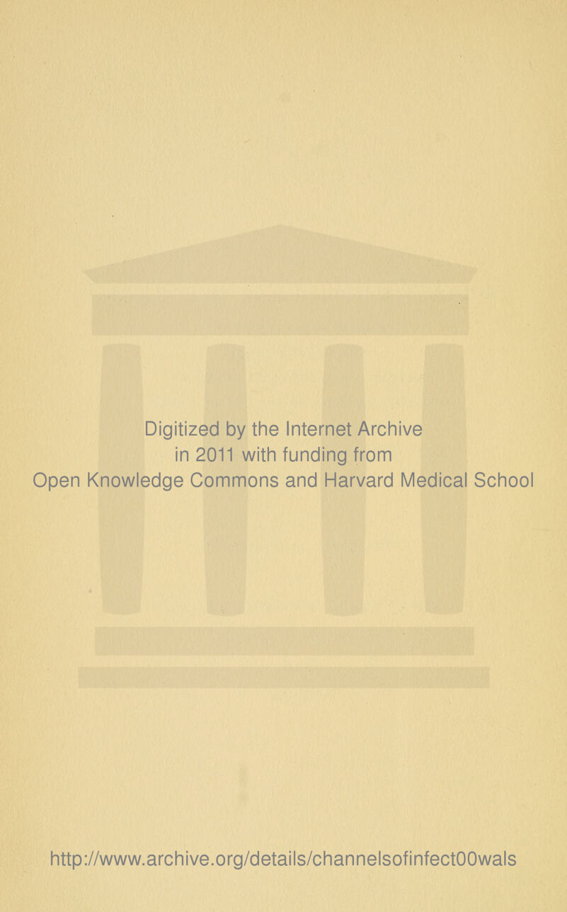 Digitized by the Internet Archive in 2011 with funding from Open Knowledge Commons and Harvard Medical School http://www.archive.org/details/channelsofinfectOOwals