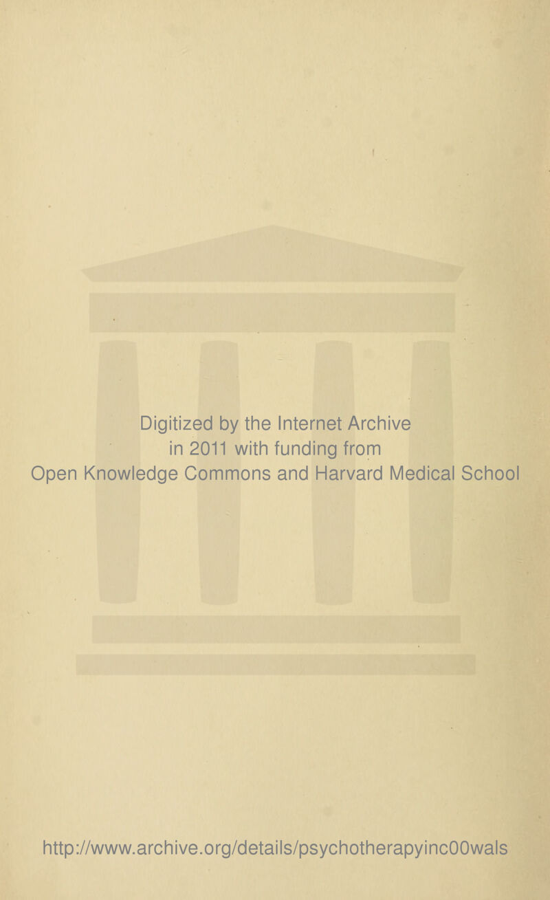 Digitized by the Internet Archive in 2011 with funding from Open Knowledge Commons and Harvard Medical School http://www.archive.org/details/psychotherapyincOOwals