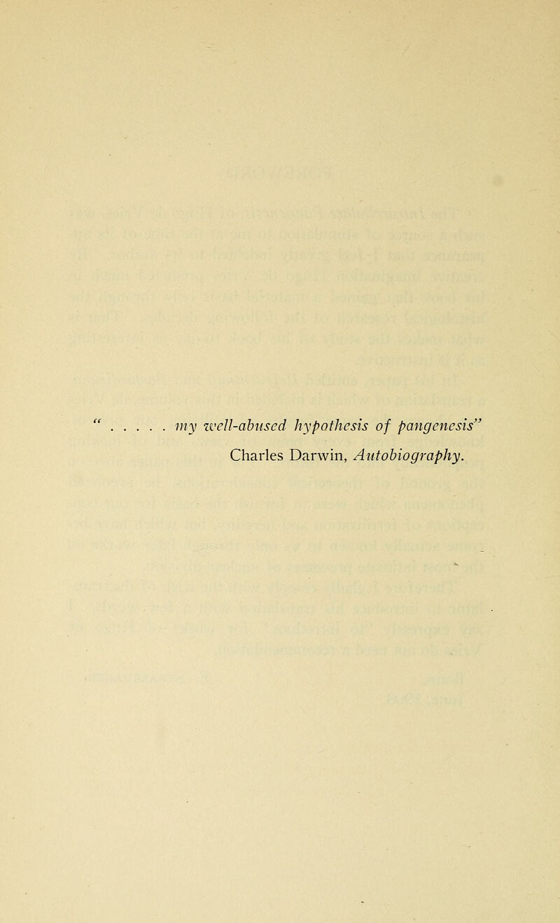 my zvell-abused hypothesis of pangenesis' Charles Darwin, Aittobiography.
