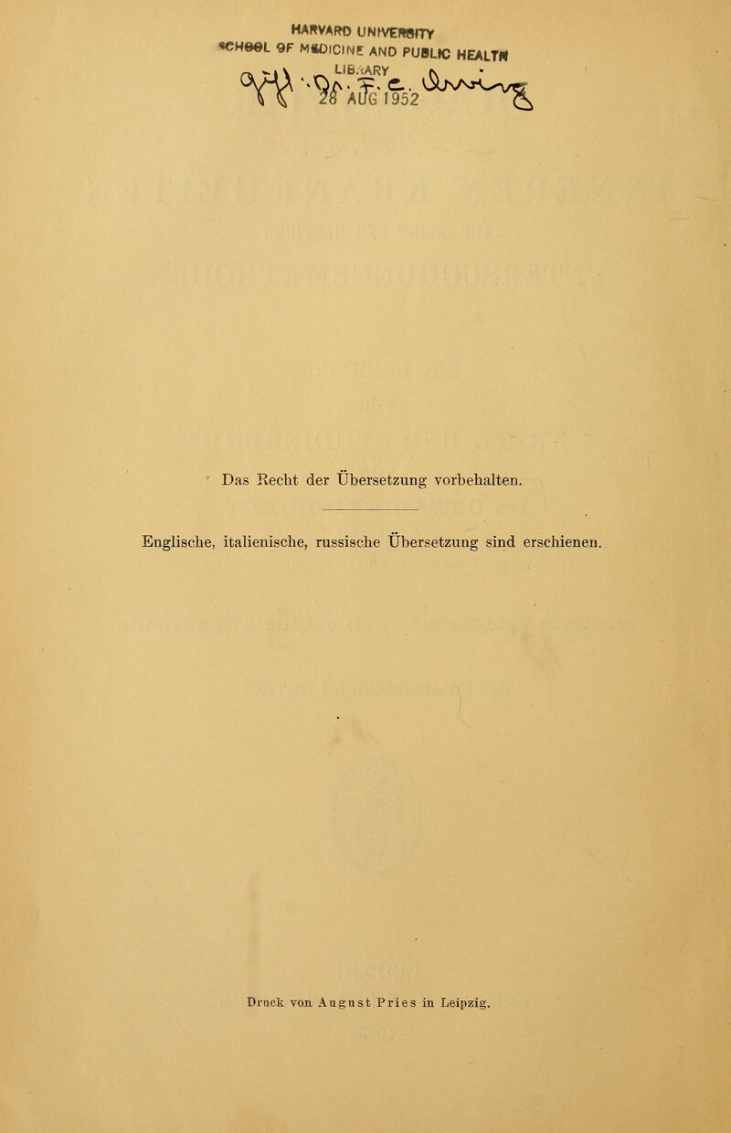 HAWVAFWJ UN^VEIW^TY 9CHBBL 9F MlOlClNE ÄND PUBLIC HEALTK Das Recht der Übersetzuns; vorbehalten. Englische, italienische, russische Übersetzung sind erschienen. Druck von August Pries in Leipzig.