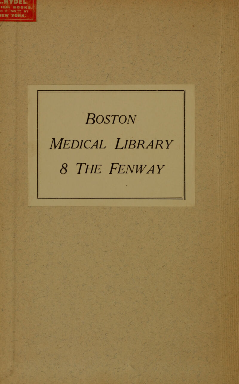 IfTDEL. ICAfc BQOKS. O E. SO T BT. lEW YORM. Boston Medical Library 8 The Fenway