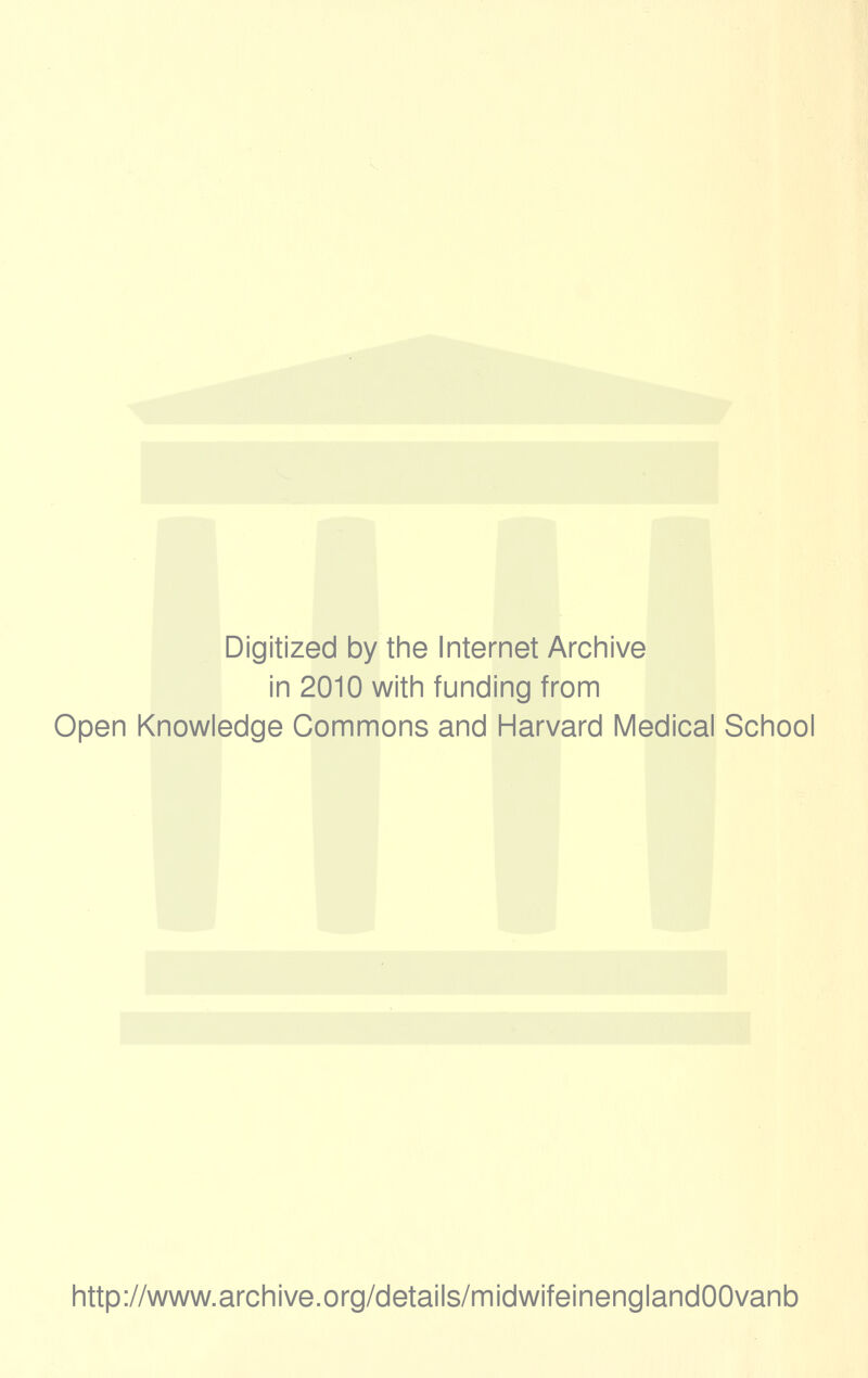 Digitized by the Internet Archive in 2010 with funding from Open Knowledge Commons and Harvard Medical School http://www.archive.org/details/midwifeinenglandOOvanb