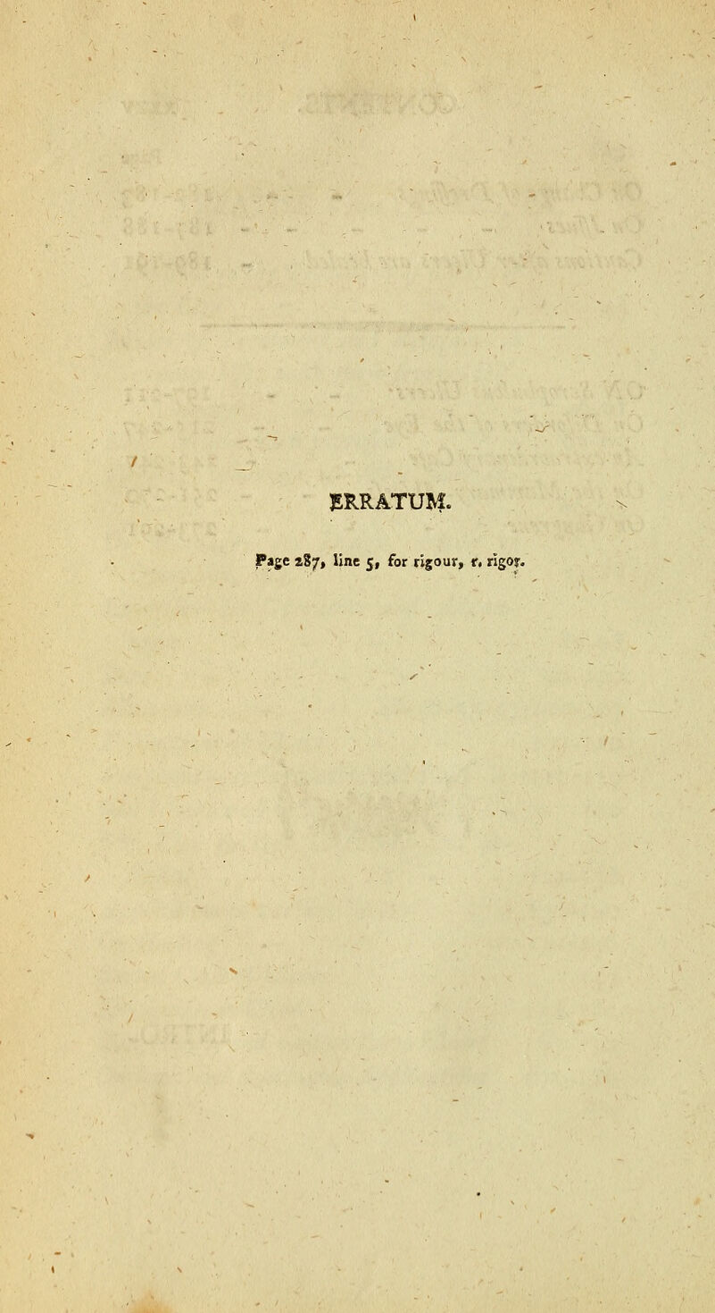 JERRATUM. Page 187, line 5, for rigour, r. rigor.