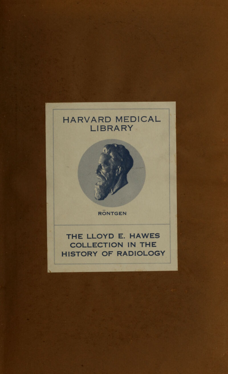 HARVARD MEDICAL LIBRARY RONTGEN THE LLOYD E. HAWES COLLECTION IN THE HISTORY OF RADIOLOGY