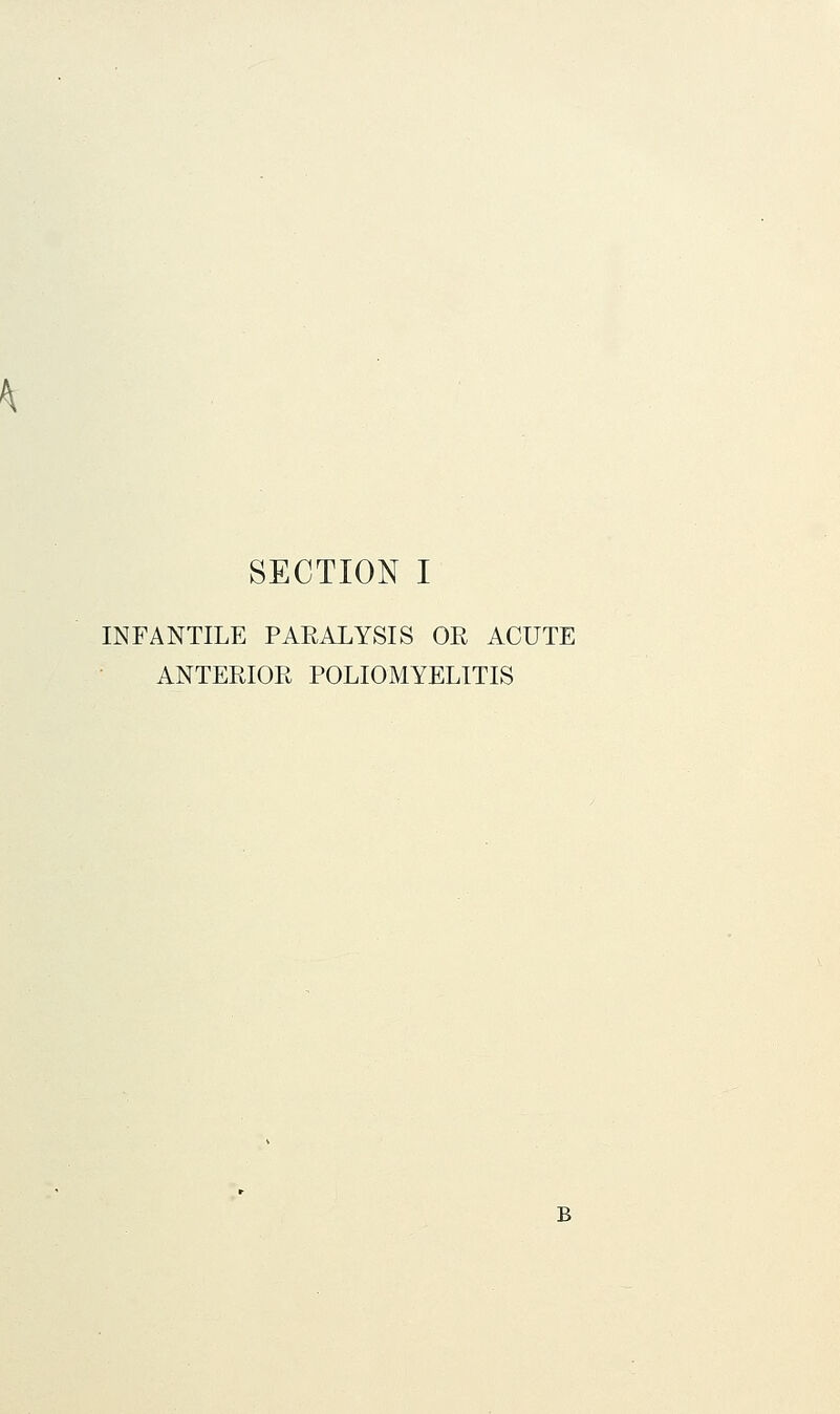 k SECTION I INFANTILE PARALYSIS OR ACUTE ANTERIOR POLIOMYELITIS