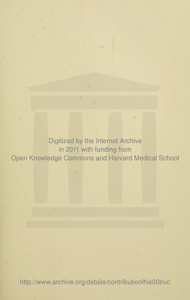 Digitized by the Internet Archive in 2011 with funding from Open Knowledge Commons and Harvard Médical School http://www.archive.org/details/contributionlhisOOtruc