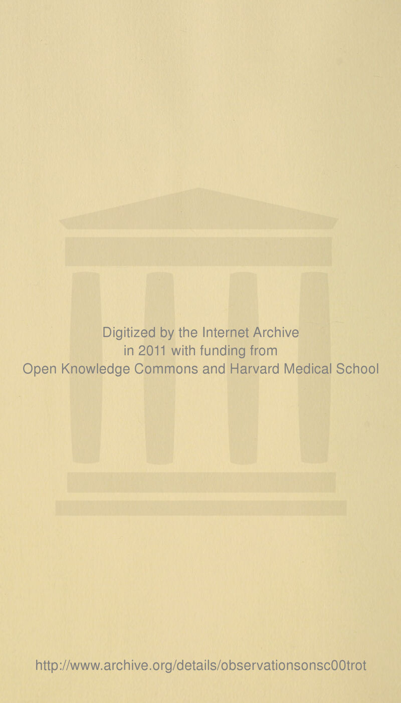 Digitized by the Internet Archive in 2011 with funding from Open Knowledge Commons and Harvard Medical School http://www.archive.org/details/observationsonscOOtrot