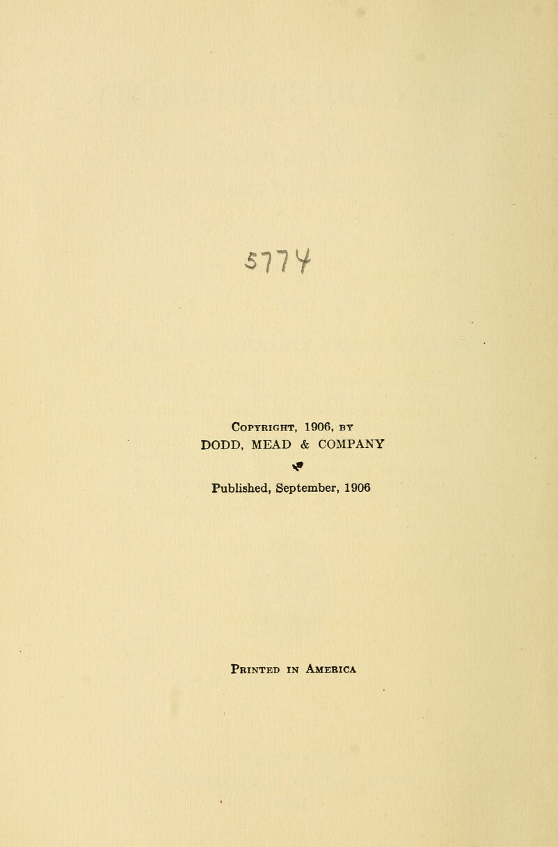 577y Copyright, 1906, by DODD, MEAD & COMPANY »^ Published, September, 1906 Printed in America