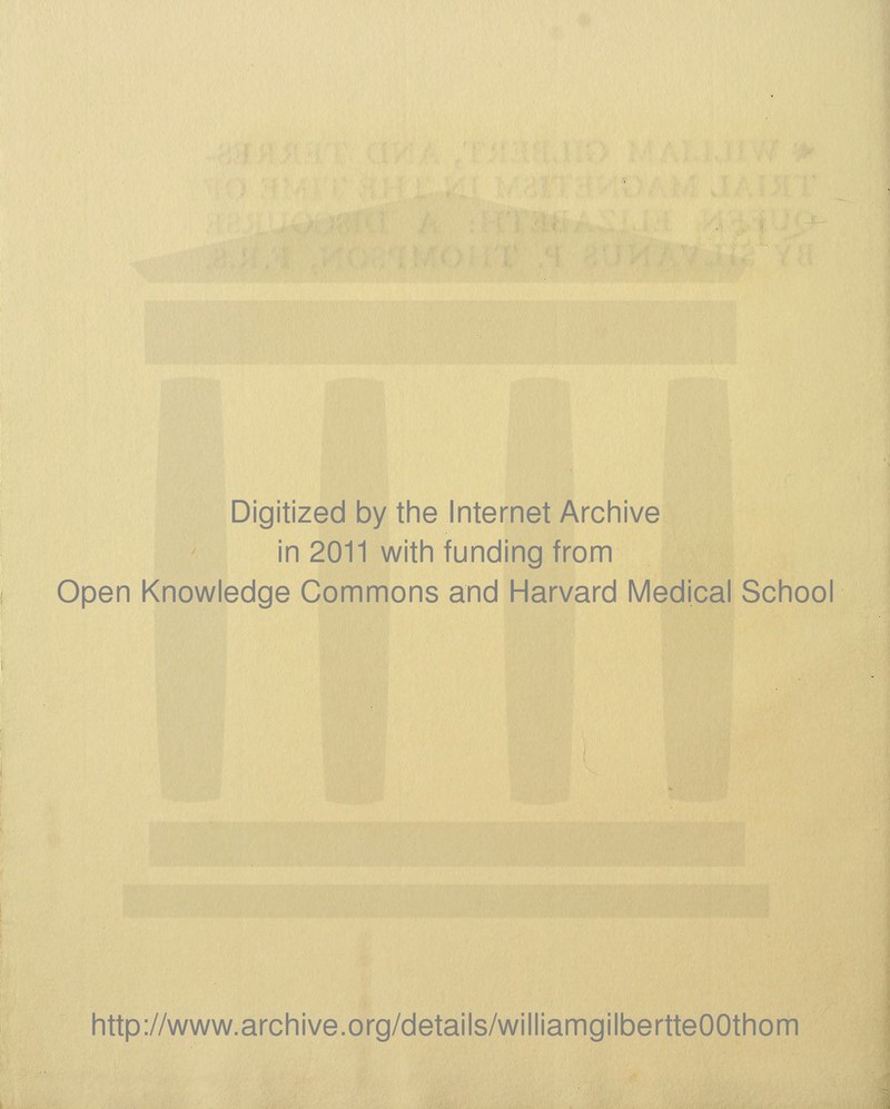 Digitized by the Internet Archive in 2011 with funding from Open Knowledge Commons and Harvard Medical School http://www.archive.org/details/williamgilbertteOOthom