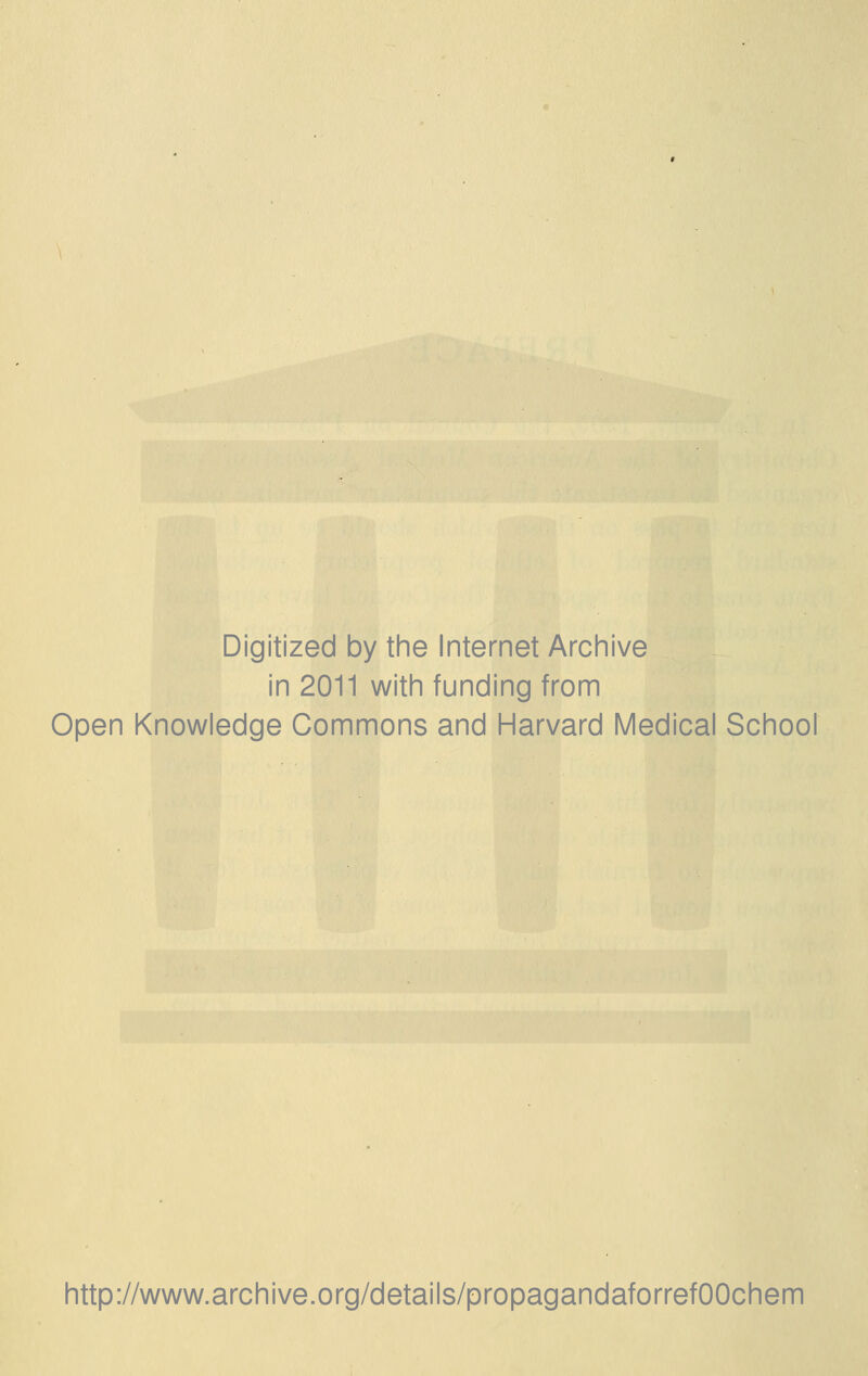 Digitized by the Internet Archive in 2011 with funding from Open Knowledge Commons and Harvard Medical School http://www.archive.org/details/propagandaforrefOOchem