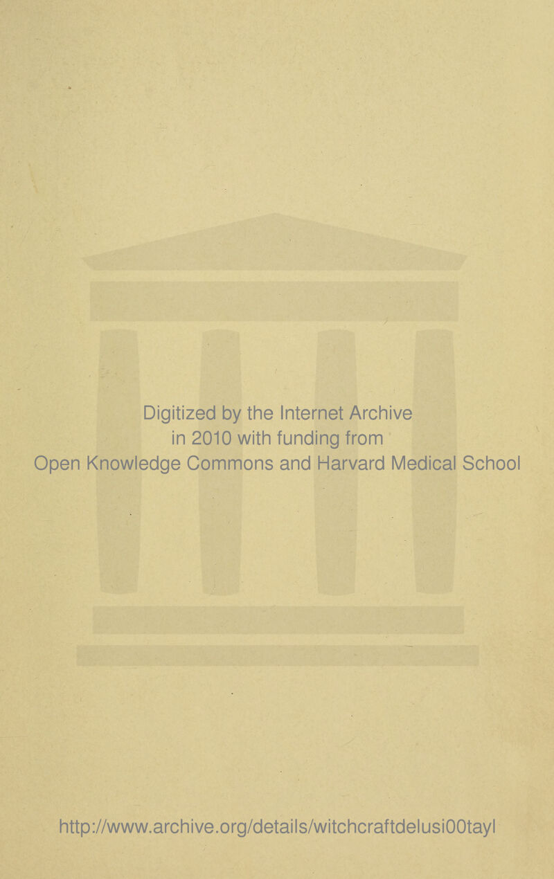 Digitized by the Internet Archive in 2010 with funding from Open Knowledge Commons and Harvard Medical School http://www.archive.org/details/witchcraftdelusiOOtayl