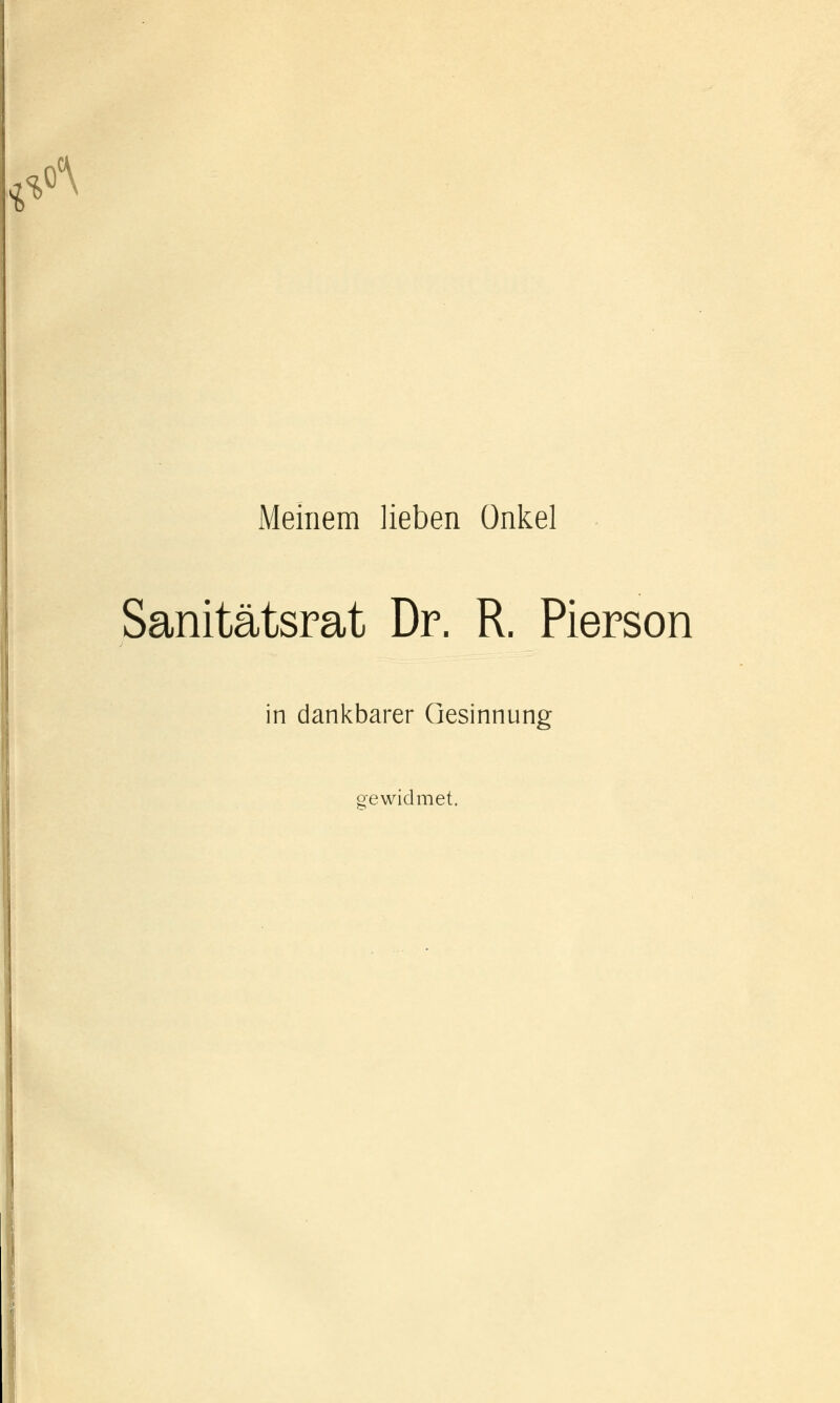 *tf\ Meinem lieben Onkel Sanitätsrat Dr. R. Pierson in dankbarer Gesinnung gewidmet.