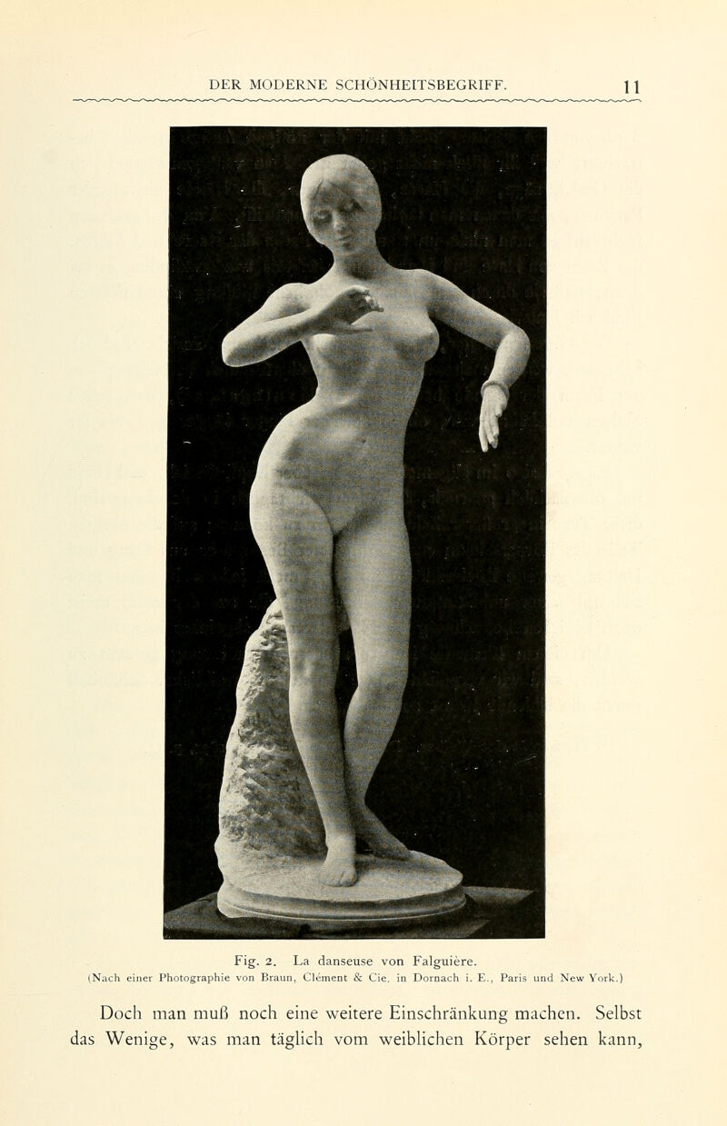 Fig. 2. La danseuse von Falguiere. (Nach einer Photographie von Braun, Clement & Cie. in Dornach i. E., Paris und New York. Doch man muß noch eine weitere Einschränkung machen. Selbst das Wenige, was man tägHch vom weibUchen Körper sehen kann.