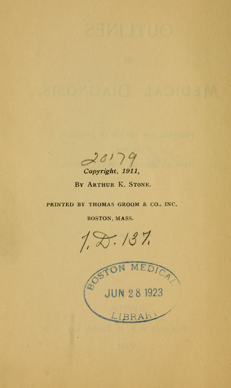 Copyright, 1911, By Arthur K. Stone, printed by thomas groom & co., inc. boston, mass. i^J'3'7.