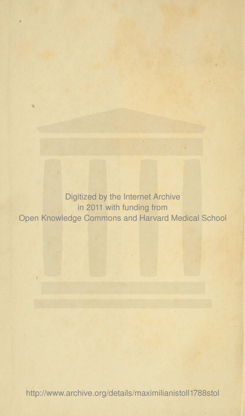 Digitized by the Internet Archive in 2011 with funding from Open Knowledge Commons and Harvard Medical School http://www.archive.org/details/maximilianistoll1788stol