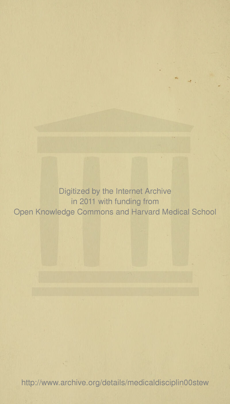 Digitized by the Internet Archive in 2011 with funding from Open Knowledge Commons and Harvard Medical School http://www.archive.org/details/medicaldisciplinOOstew