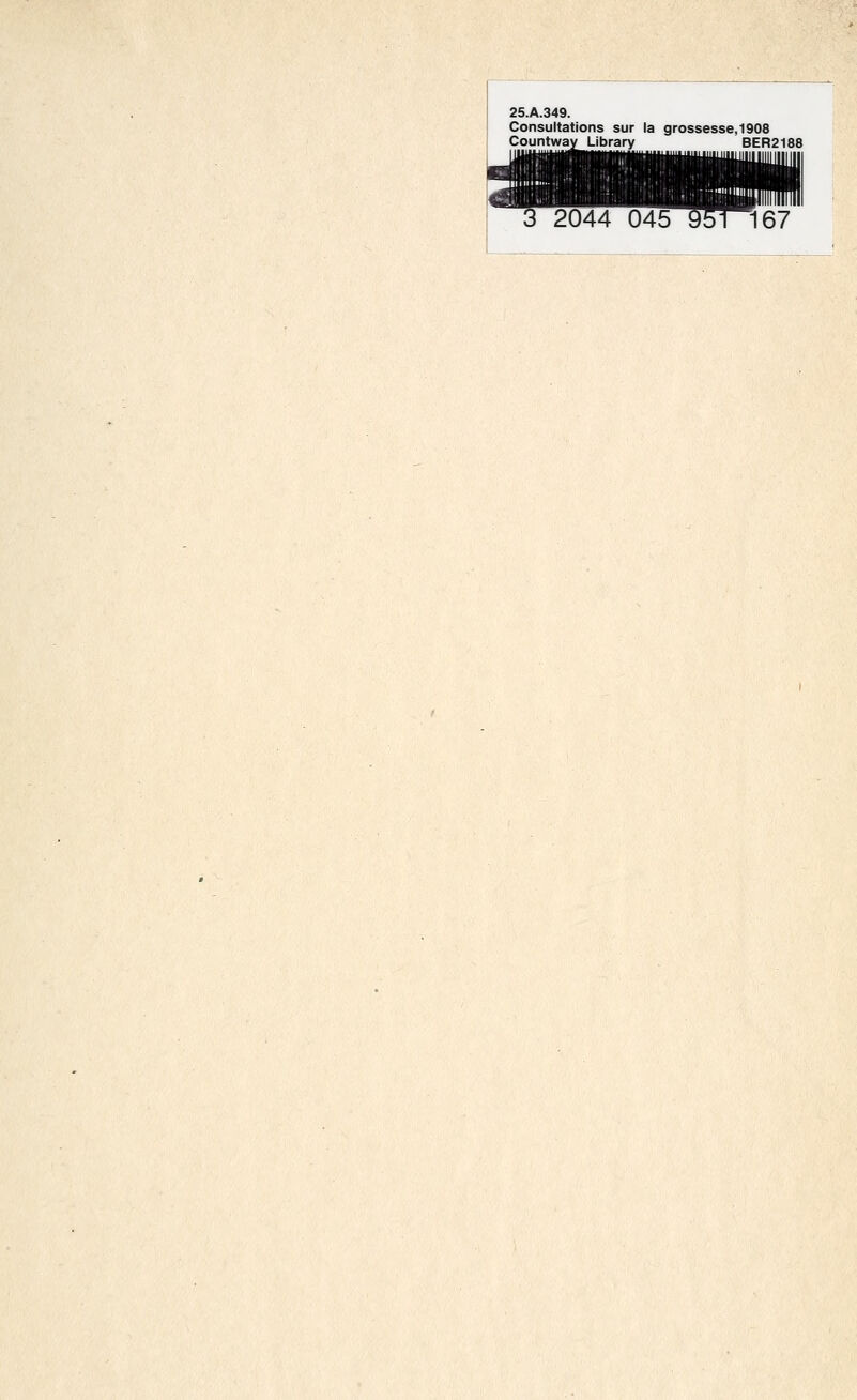 25.A.349. Consultations sur la grossesse, 1908 Countway LIbrary BER2188 |JUU||j|||lMMWMW|l|^^^^^iiiyiiiMll|ll^ III 2i^HIIIIHiHHI 3 2044 045 95l 167