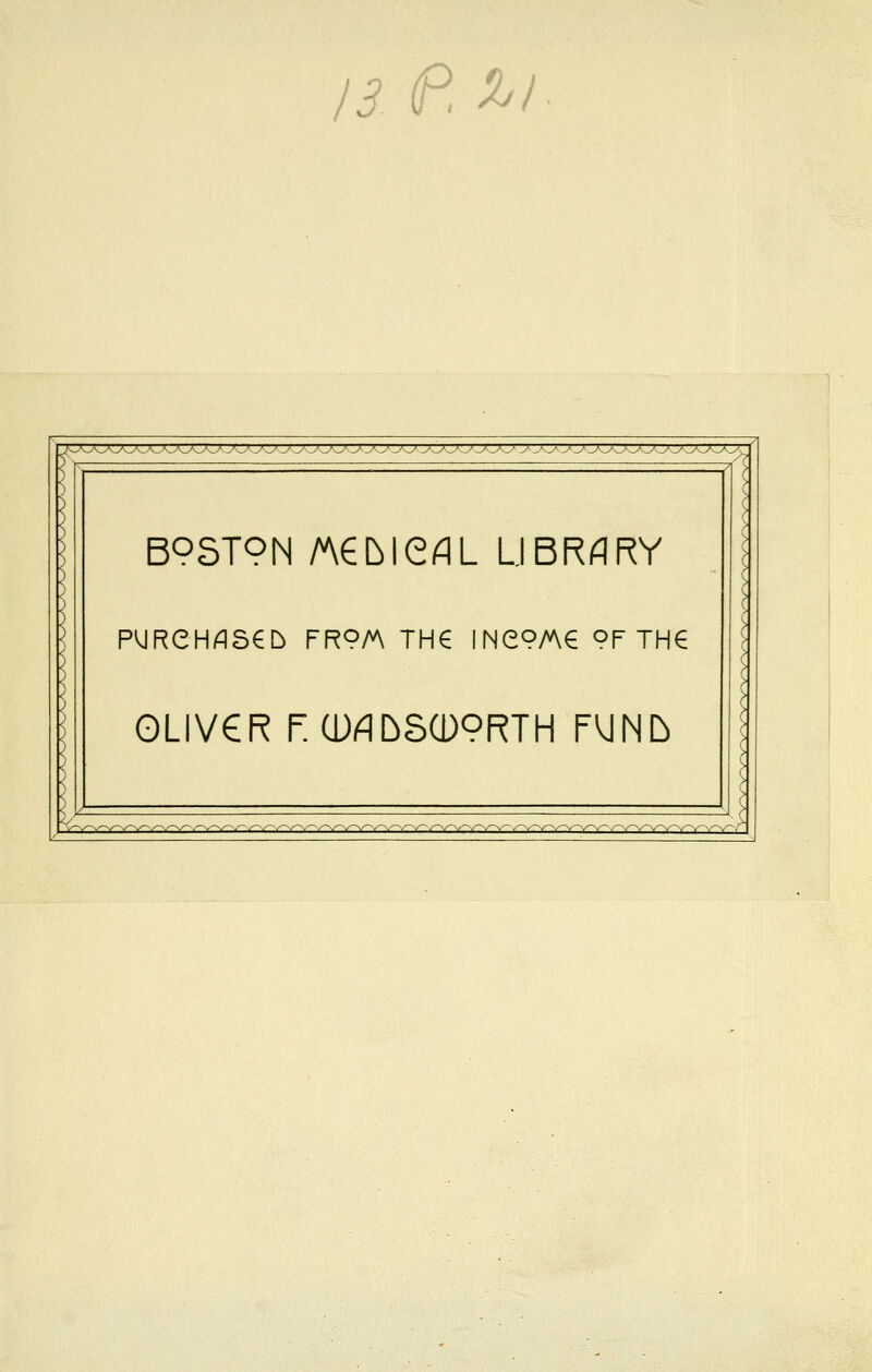 /3. (P ^/ ryryrTyrryry- ti BOSTON /AebieflL LIBRARY P^RCHflSeii FR9A\ TH€ INe?/A€ 9F TH6 OLIVCR rCD^DS^oRTH FUNI^