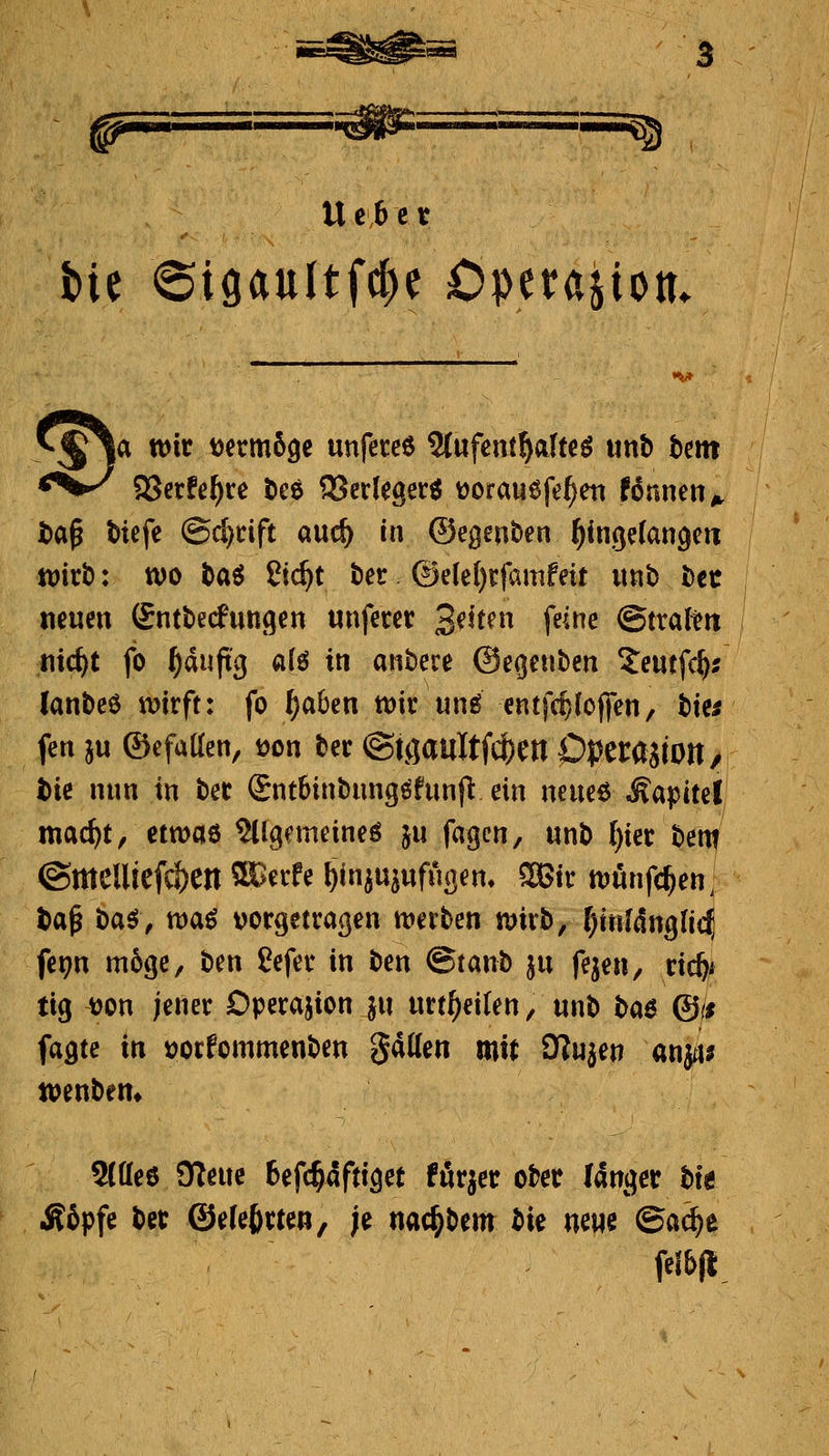 ^ IUI ■ i i^P» SS7^ Uc6ct •V ia tt)ir Dermö^e unfeccö 9(ufent^a(t€cJ unb beut ba^ biefe ©^tift auc^ in ©egenben ^ingefan^cii wirb: wo ha^ 2id)t bet @elel)cfamfeit Uttb bcc neuen Sntbetfungen «nfecet 2^itm feine ©trafen nic^t fo l^duft^ M in anbere (Segenben ?eutfc^j (anbeö ir)irft: fo ^aben tt)ir un^ entfc^(offen, tks fen i\x ©efatten, tjon ber @tflaultfc})en Dperasion/ bie nun in bec Sntbinbunge^funjl: ein neueö Ma^iul mac^t, etwaö ^(l^emeineö ju fagcn, unb f)ier beut ©meUiefc^en ®>erfe ^in^u^ufußen» 2Btr ttjunfc^en, ba^ basJ, n)a^ vorgetragen werben mirb, f)i«I4nglic^ fei;n m6ge, ben Cefer in ben Qtmt) ju fejen, ric^* ttg t)on jener Operation ju urt^ei(en, unb t>a6 &ls fagte in öorfommenben §4((en mit Olu^en anj4J wenbem 2(tte6 9?euc fcefc^dfttget förjer ober Wnger big Ä6pfe bct @e(eö«en, je nac^bem bie neue ©a^e felbfl
