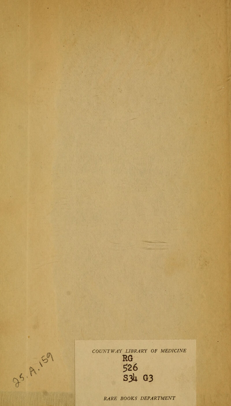 sy' .VD ?\ COUNTWAY JLIBRARY OF MEDICINE RG 526 S3b 03 RARE BOOKS DEPARTMENT