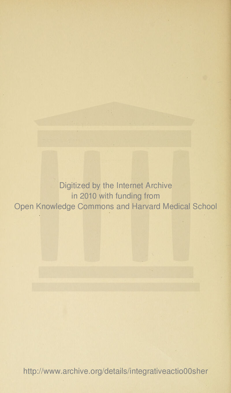 Digitized by tine Internet Arciiive in 2010 witii funding from Open Knowledge Commons and Harvard Medical School http://www.archive.org/details/integrativeactioOOsher