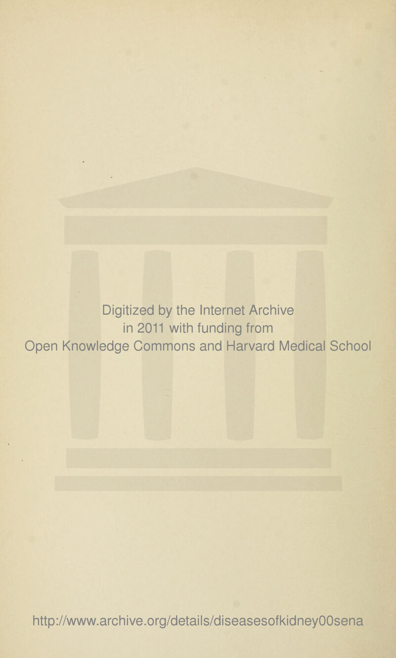 Digitized by the Internet Archive in 2011 with funding from Open Knowledge Commons and Harvard Medical School http://www.archive.org/details/diseasesofkidneyOOsena