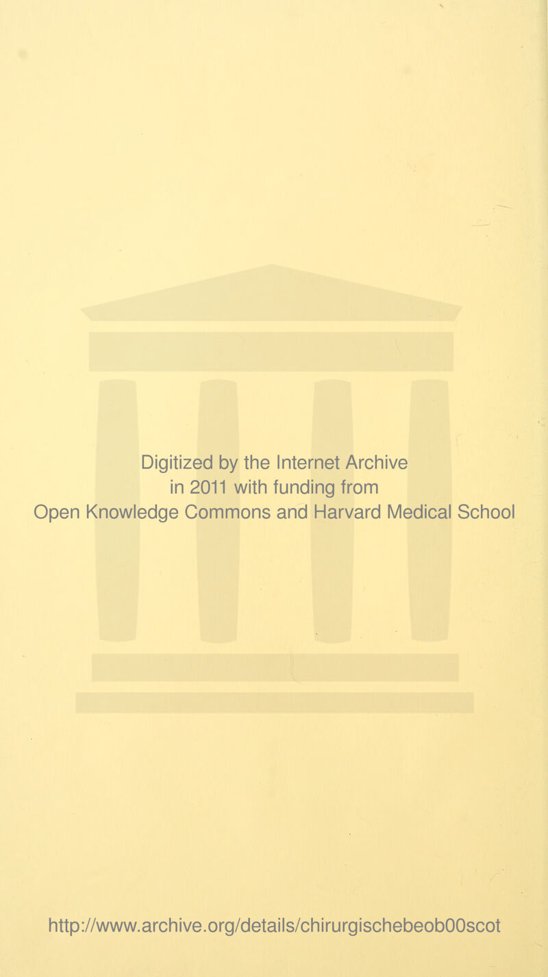 Digitized by the Internet Archive in 2011 with funding from Open Knowledge Commons and Harvard Medical School http://www.archive.org/details/chirurgischebeobOOscot