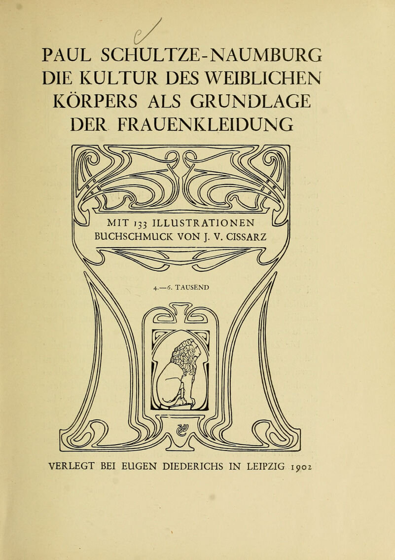 PAUL SCHULTZE-NAUMBURG DIE KULTUR DES WEIBLICHEN KÖRPERS ALS GRUNDLAGE DER FRAUENKLEIDUNG VERLEGT BEI EUGEN DIEDERICHS IN LEIPZIG 1902