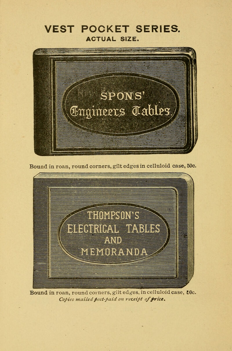 VEST POCKET SERIES. ACTUAL SIZE. Bound in roan, round corners, gilt edges in celluloid case, 50c. ^'\- .1-. . _ ^i-u J.- - ^ ■ - r'' Bound in roan, round corners, gilt edges, in celluloid case, COc. Copies mailed post-paid on receipt o/frice^