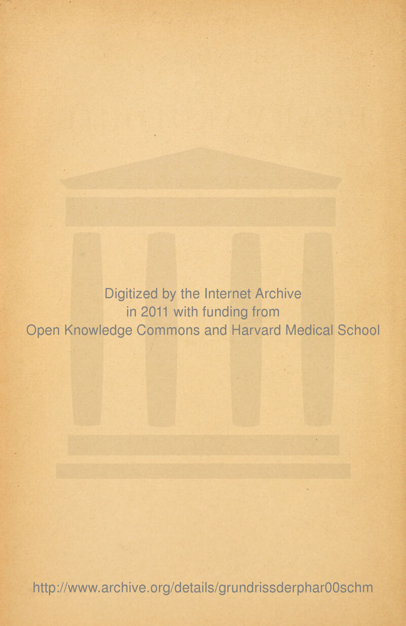 Digitized by the Internet Archive in 2011 with funding from Open Knowledge Commons and Harvard Medical School http://www.archive.org/details/grundrissderpharOOschm