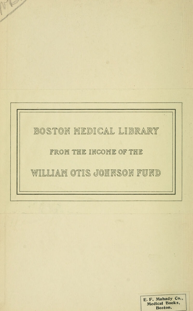 y XBICAL LIIMART FROM TME EMQOHE ©FTME E. F. Mahady Co. Medical Books, Boston.