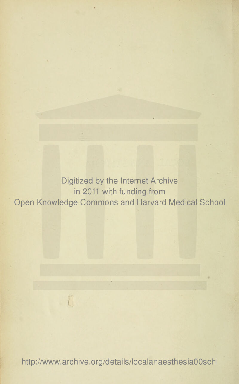 Digitized by the Internet Archive in 2011 with funding from Open Knowledge Commons and Harvard Medical School http://www.archive.org/details/localanaesthesiaOOschl