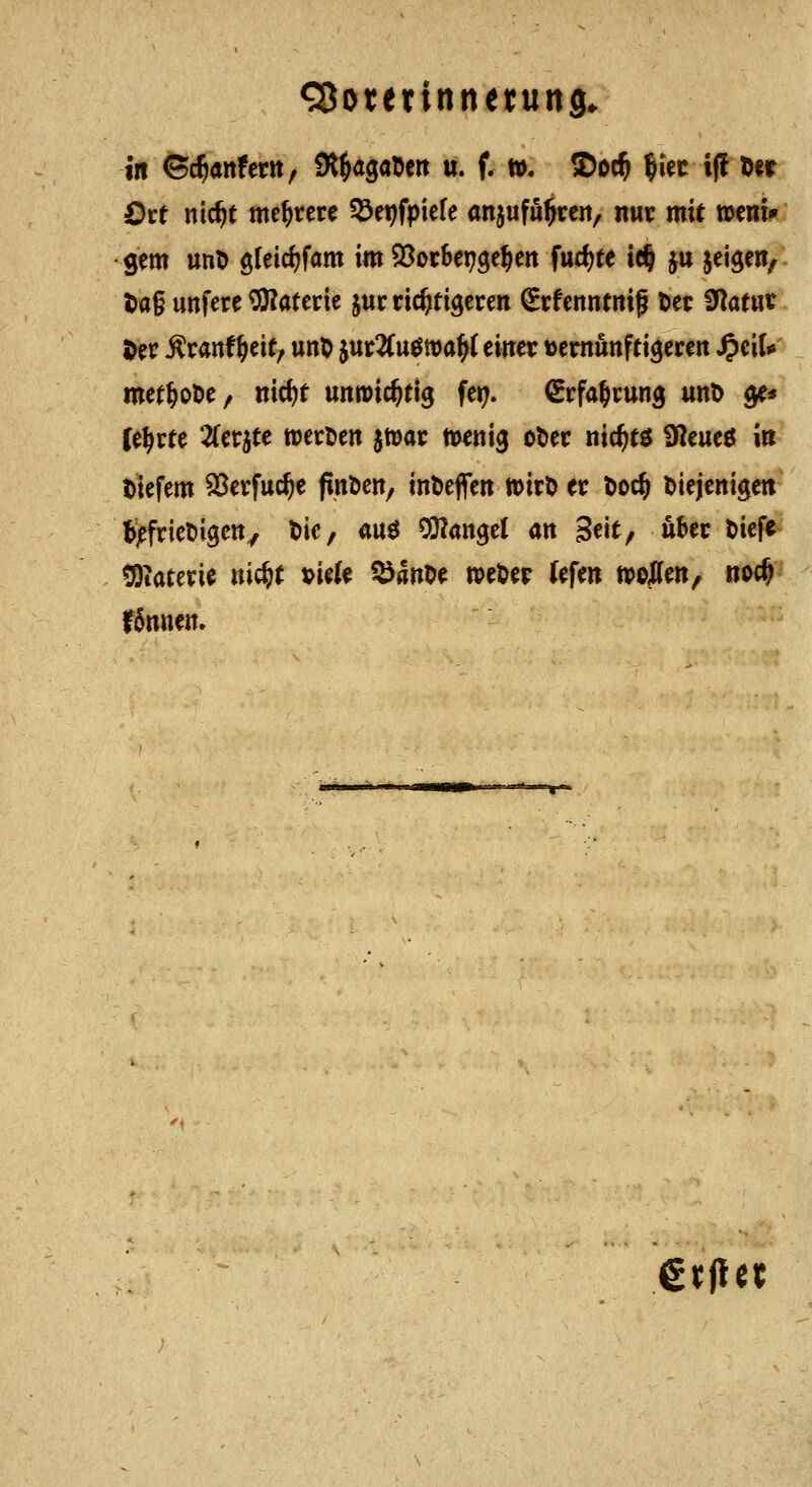 Ott md)t mehrere ^öet^fpiefe an^n^ü^ttn, nur mit »cni^ gern mr> gleid^fam im SJocbepge^cn fud)te te§ ju jeigcn, ^a§ unfere Materie jur richtigeren ^rfenntnig öer 9lattti: Der ^ranf ^eit, un^ $ur2Cuöwa^( einer toemunftigeren ^ciU met^oöe, md)t unwichtig fei;. (Srfa^rung «nt> ^* U^vtt Zcv^tc ttjertten jtear n^enig otier nic^tö üleueö in tiefem 95erfuc^e fintJen, inl>effen mvt> er t>oc§ l>iejenigen ^;frJet)igcn/ tic, a\x$ ^axi^tl an Seit, uf>er tiefe tOiateric uic^t tiefe töante tpeter (efen »ojtten, noc& fonnen» erjlet