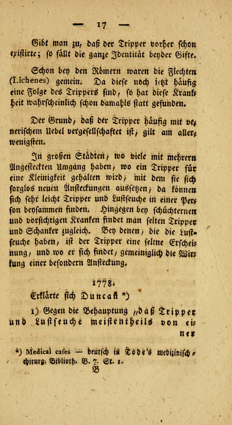 6i6f matt |U/ ba^ btt itripper tot^er fc^en «Xif^itte; fo iaüt t>k ganie Sbentitat bepber ©iftc. 64ott bei) ben Ülotttertt mxen bit gtec^te» (Lichienes) gcmeitt; t)a tiefe niöct) jc^it ^aüfig ehie gbige te^ äripper^ ftnb, fö ^at biefe j^ranf^ |eit voa^xf<3i)mli(^ fc^on bäma^l^ (!att öefuhben, ^tt ^tmbf hai bh ttippct loiifig mit tu ttetifc^em Uebel öer^efeafc^afret ifl, ^ilt am atter^ tvenigflett* 3rt ötogett etabtett/ bö hitU mit me|retti ^nöe(!ecften Umöan^ ^aben, wo ei« tri^per fuc eine ^kinigfeit ^c^lun voxxbf mit bm fü fic^ forglo^ neuett 5in(lecfuntren aii^fe|en^ ba Umm ftc^ fel^t kic^t Svipper unb ^u|lfeucf)e iti iim ^ew (Ott bet)fammert firtbem ^inä^^ett bep fc^öc^ternett unb s^brftc^tigett ^tanfin ftnbet mön fette« trippec unb (B^anta jugleid). Q3e9 behe« > bie bie iuf!* feuere f^aUtif i(l ber Sripper eine feltne (^tfc^ei^ hunö^ unb tt)i> er fid^ finbet/ gemeinigiicö bie ?Jöir; hm ^i«^*^ befottbem ^InflecJung^ 1778* €rftarte f!c| £)Uttcaft *) i) ©e^en bi^ ^jejaupturti^ n^ä§ ttippn uni^ ^uflfettc^iß jneijlirht^eil:^ t>oti ei; *) Medicai cafei -^ i>eütf(fe tÄ Sol^r^ ItleÖJllftif* <? i^irurai 55rHi9t^ö Q5» 7- ^t. i. ■ S