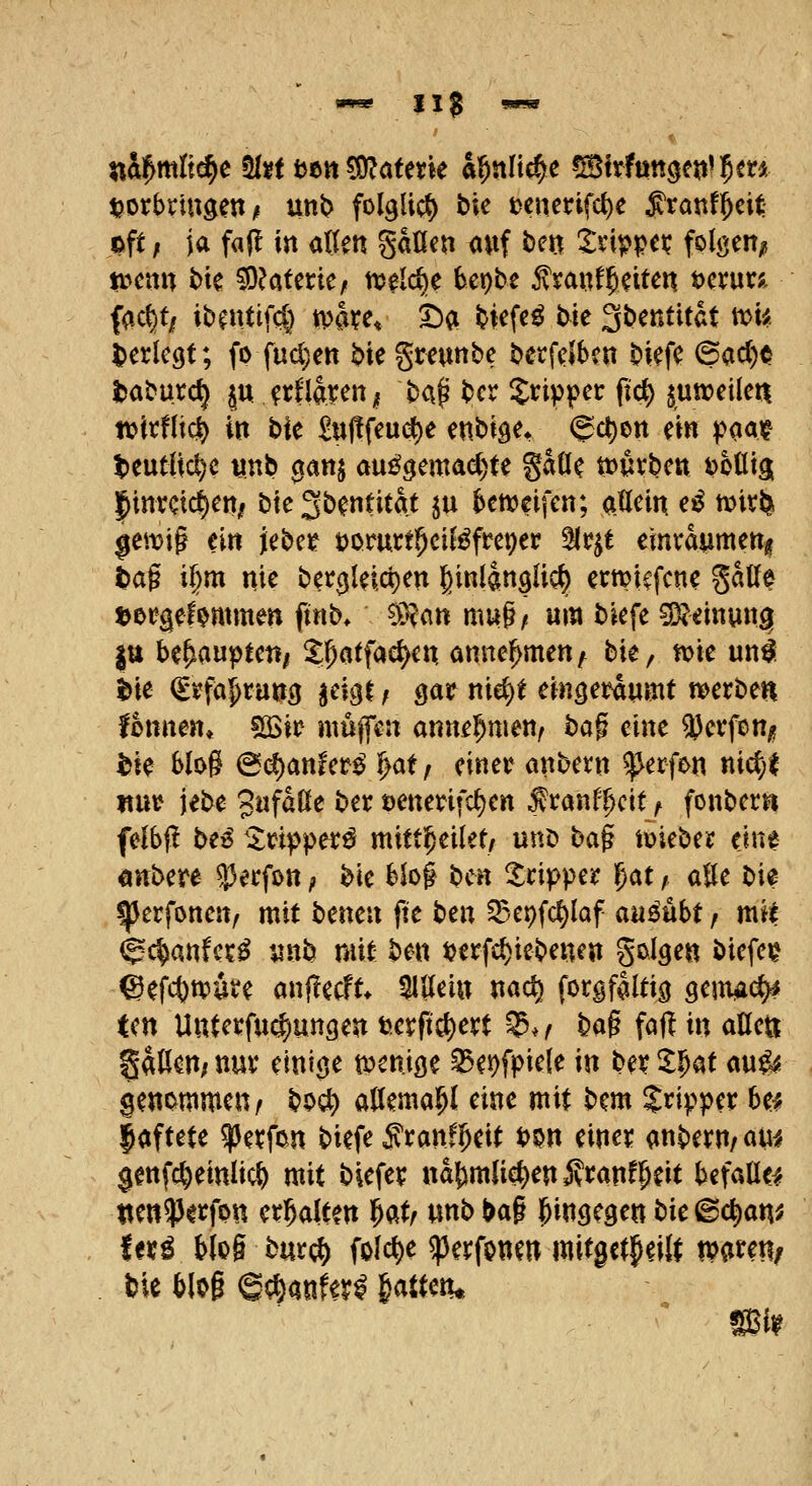 t?ot:brmgen ^ unb folglich bie tenerifc^e franf^cU- oft; ja fa(! in alten gdöcn auf ben ^vippc^ folßcn/t tDcnn bie ^^atrnc/ njelc^e fect)be ^xml^nuxt, öcrur;, fdc^t/ iboUif($ tvaye« S)(i bkfe^ bie 3i>^Ktitat tt>i« ijcrkgt; fo fuci)en bie greunbe berfclbcn bkfc ©ac()<> Jtjaburc^ jn ^rflarcn^ baß bcr X^ippec fid) juweileii tt?irf(ici) in t)\t £«|!feuet)e enbi^e* @ct)on ein pacii? t)eutiicl)c «nb cjanj au£^öemad)te gaße t^urben i?oßia |pinvctci)eni biegb^ntitat ^u Nweifcn; allein eil mxk ^emi§ ein jebet üomrt^ciBfreper %tyt einräumen/^ tiag i§m nie b^r^leic^en gint^ns^^ ern?icfene gatle »ofgel^mmen ftnb* ^3?an mu§/ um bicfe Meinung }u behaupten/ $^a(facl)en annehmen/^ bie, n?ie un^: l>ie €^fa^tunij ^eigt, gair nic^^ eingeräumt werben tonnen, 5S>ir nmpn anne^men^ ha^ eine aJerfon^? i>te Slog @(^anfer^ ^at, einer anbcvn Werfen nid;| «ur jebe gufaße ber t)enerifcl)en ^ranf^cit ^ fonbern felbj! be^ ilripper^ mittl^eilet/ unb h<x^ imtha eine «nbere ^Jerfon; bie blog ben Tripper l^at / alle bie ^erfonen, mit t^mtw fte titw ^^et)fcl)laf m^Vihi f mt ^^mUxi ynb mit ben i?erf£^iebencn goigen biefc^ ^^\(^mu anjlecft, 5lllein nacti forgfaltig m^^ tm Uuterfu«$ungen terft^ert $.< ba§ faft in aßeti gaßcn; nur einige twenige ^ei)fpiele in ber %^^t au^ genommen/ bo«^ aöema^l eine mit bem Sripper 6e^ haftete ^ej;fon biefe Sranf^eit ^m einer anbern/au^ $enfc^einüc& mit biefer na^mlie^en Jvvanf&eit befötle^ ttcn?3^tfpn erhalten Wi unb bag ^^ngegen bie^c^an^ Uxi Ho§ burc^ folc^e ^erfoum mitgctfeift ivareti/ bie tlog Sc^aufe?^ |attciu