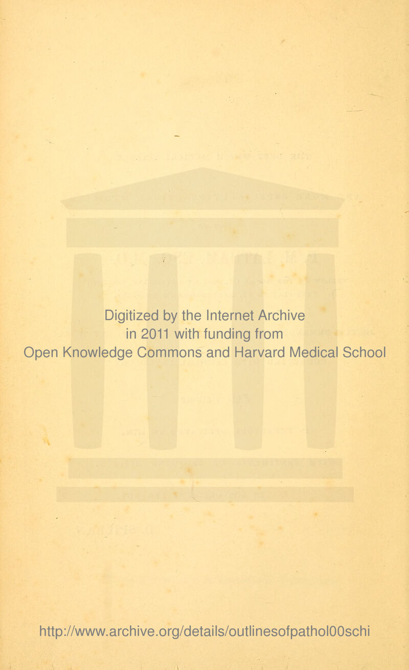 Digitized by the Internet Archive in 2011 with funding from Open Knowledge Commons and Harvard Medical School http://www.archive.org/details/outlinesofpatholOOschi