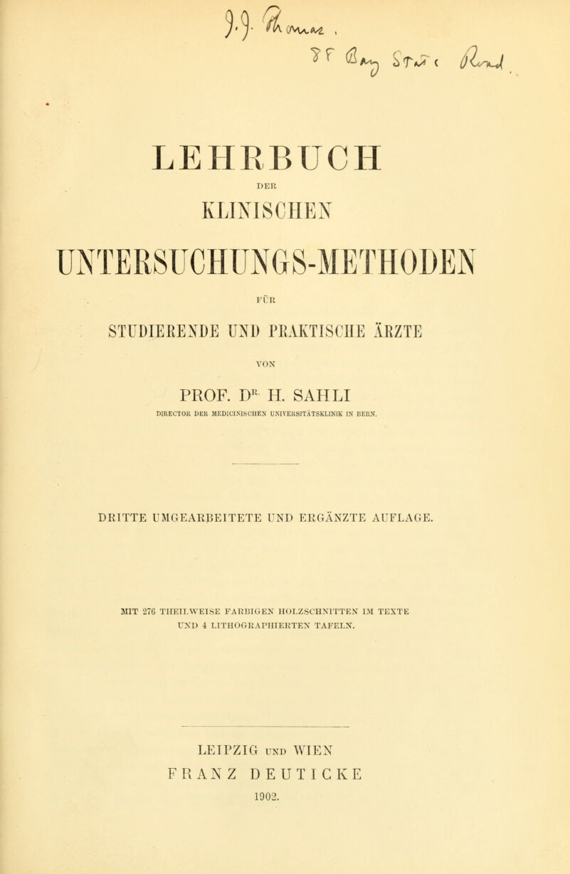 5.5. <A LEHRBUCH DER KLINISCHEN UNTERSUCHUNGS-METHODEN TUR STUDIERENDE UND PRAKTISCHE ÄRZTE VON PROF. DE H. SAH LI DIRECTOR DER MEDICINISCHEN UNIVERSITÄTSKLINIK IN BERN. DRITTE UMGEARBEITETE UND ERGÄNZTE AUFLAGE. MIT 276 THEILWEISE FARBIGEN HOLZSCHNITTEN IM TEXTE UND 4 LITHOGRAPHIERTEN TAFELN. LEIPZIG und WIEN FRANZ DEUTICKE 1902.