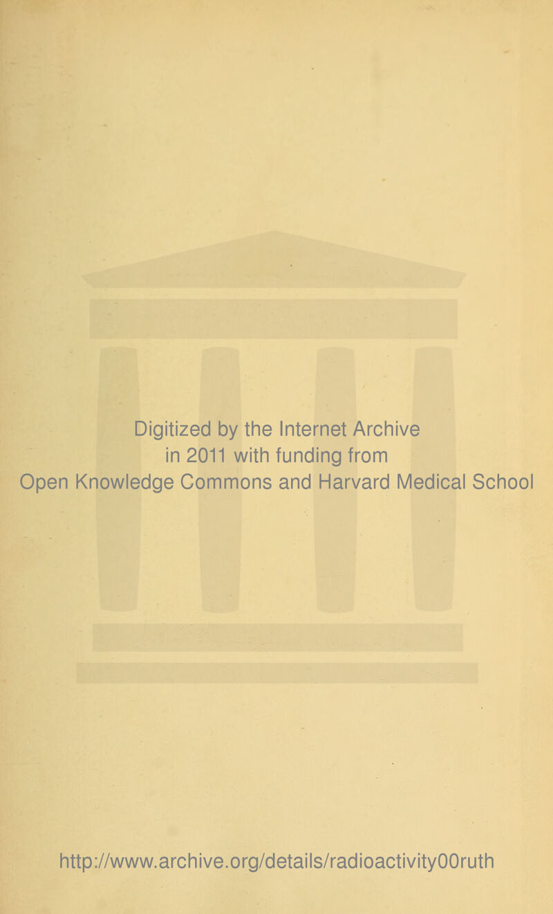 Digitized by the Internet Archive in 2011 with funding from Open Knowledge Commons and Harvard Medical School http://www.archive.org/details/radioactivityOOruth