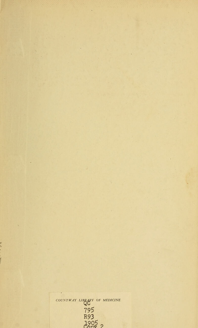 COUNTWAY LIBRARY OF MEDICINE 795 R93