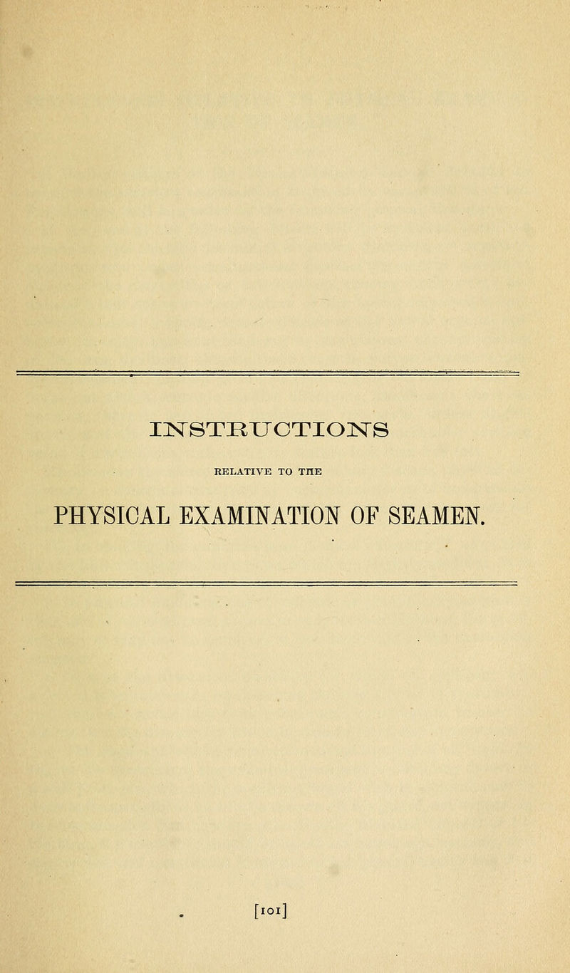 IISrSTRXJCTIONS RELATIVE TO THE PHYSICAL EXAMINATION OF SEAMEN. [.o,]