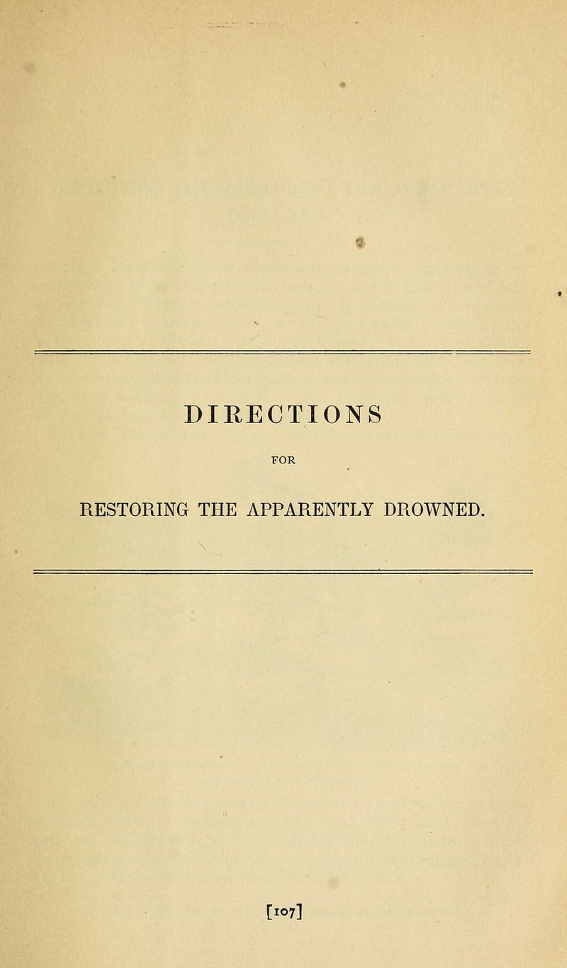 DIRECTIONS FOR RESTORING THE APPARENTLY DROWNED. [107]