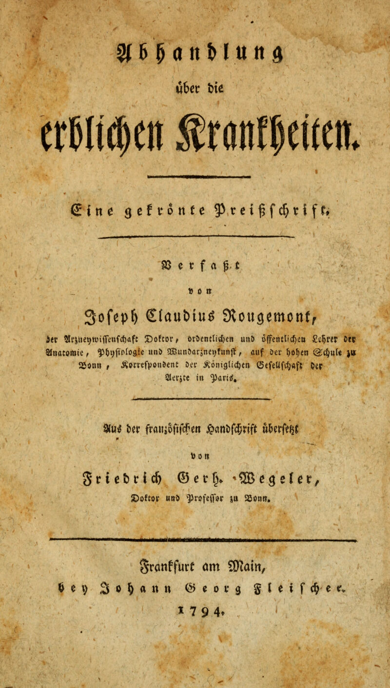 5f 6 § <nt H tt tt a tiUt ine er&lftöett f röttfljeüett <£ {n e g e f tr 6 n f e 3preifjf$rifr» S8 c t f <i jj t Sofepfy €(aut)iuö SKougemonff dev ^Ii^itei>tt>ifTenfct>aft £)oftor> övt)entticf>eti und öffentlichen £<l)«r 0« Slnacomie, ^nfiplogie und 9öBunöar$nenfunjf , auf öer f)of)en (gc&ule J» «Sonn , $pmfpon&ent Da* königlichen (SefeUfcfyaffc Oer Slevjte in <pav;tf. Vit* &cr fvaiuoftfcfen £ani>fcfmft u&erfeßf Sriel)rtd& ®erf> Tegeler, SDoftöv und »pvefeflw X» 25onn. ^ranffurf <mt SKain, Jej Sojanti @ e o v 3 $ I e i f $- e- r» * 7 9 4t