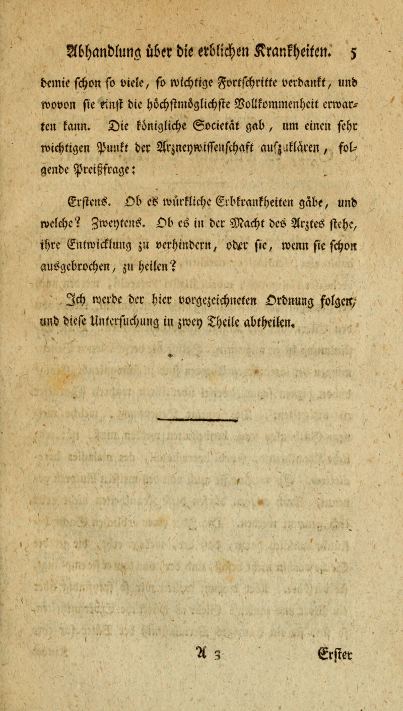 bemte fcfjon fo Diele, fo nötige $ortf$rtffe berbanfr, unb D)ot)on fte einft bie ^ßc^fJmSgltc^fte 2?oßfommenf)ett erwar- feit fauru £)te fomgttcfje ©octefäf gab, um einen feljt rocc^figeit *)Jtmft ber 5tr$neo»iffeHfc^aff miliaren / fol* %t\\U Streitfrage; €rftcn$. £>b eS untrHicfje (grMranKjeifen gäbe, unb tvelo&e? 3»et)fcn& £b eS in ber 5D?adftf bee 3(r$fe$ ftefjc, tl)te gntoncftimg ja Der^inbent, ofar fre, mmxfkftfyon ausgebrochen, ju feilen? 3$ werbe ber frier t>orge$ei#nefen £>rbnutt$ fofgeit; unb biefe tlntofutf;ung in jtvet) Sßetfe abseifen* % 3 €r[iet