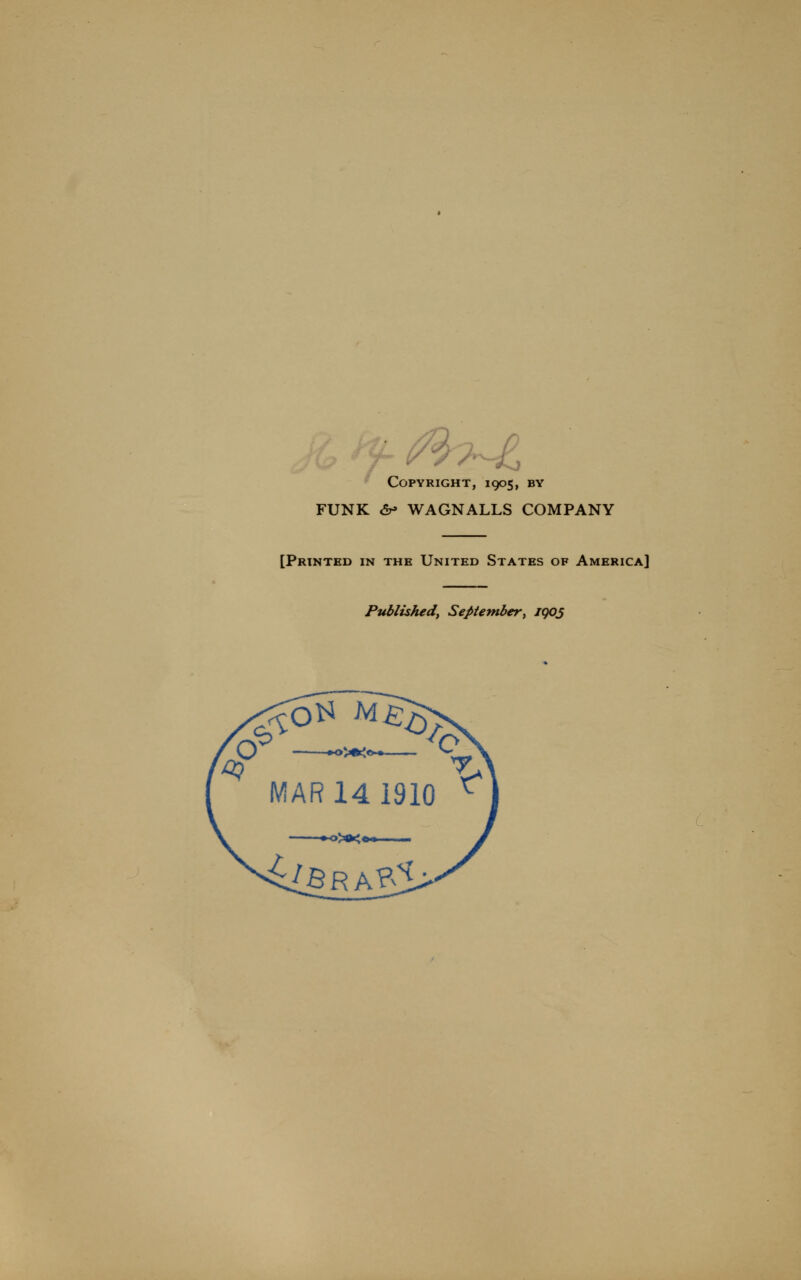 Copyright, 1905, by FUNK <57- WAGNALLS COMPANY [Printed in the United States of America] Published, September, iqos