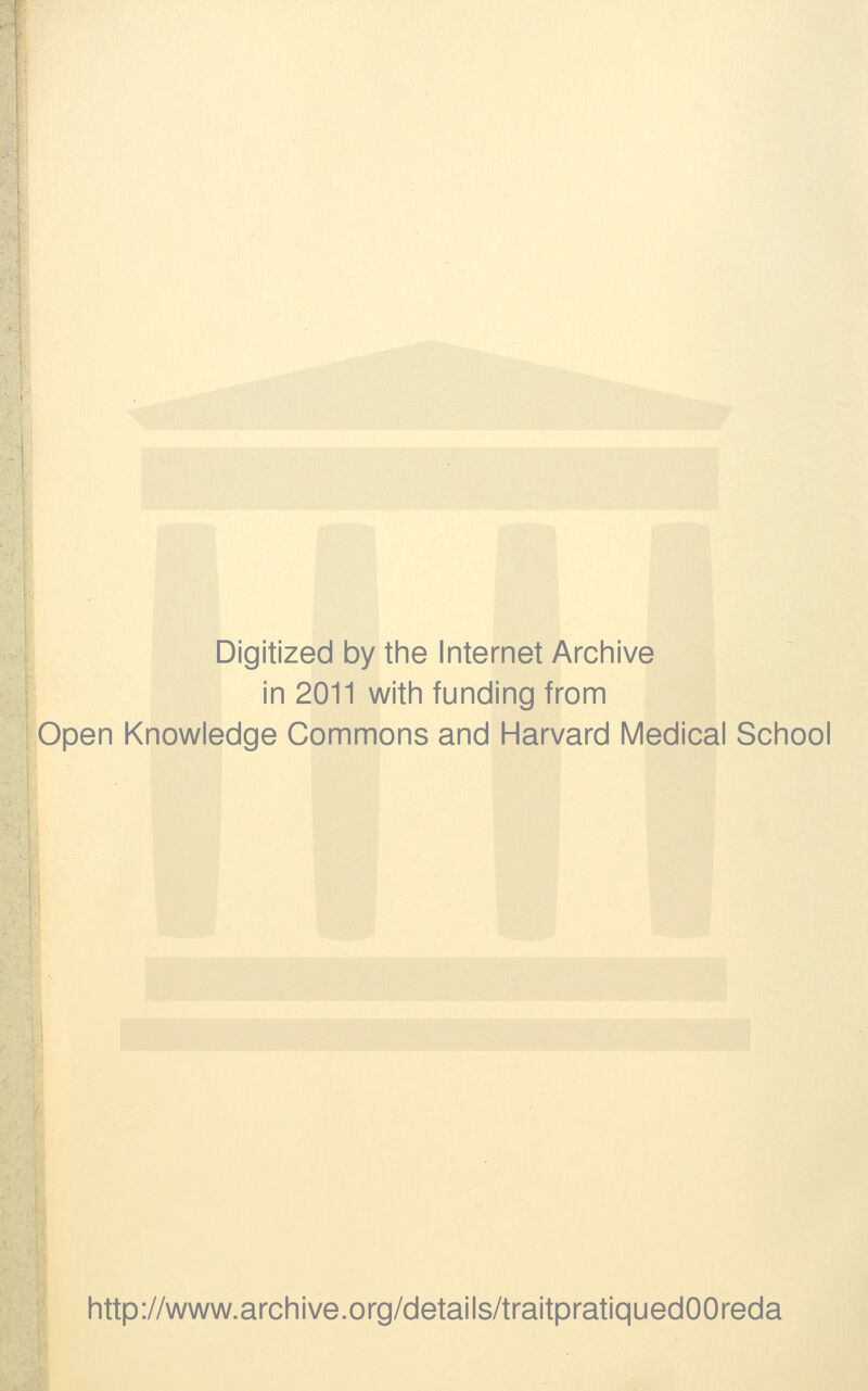 Digitized by the Internet Archive in 2011 with funding from Open Knowledge Gommons and Harvard Médical School http://www.archive.org/details/traitpratiquedOOreda