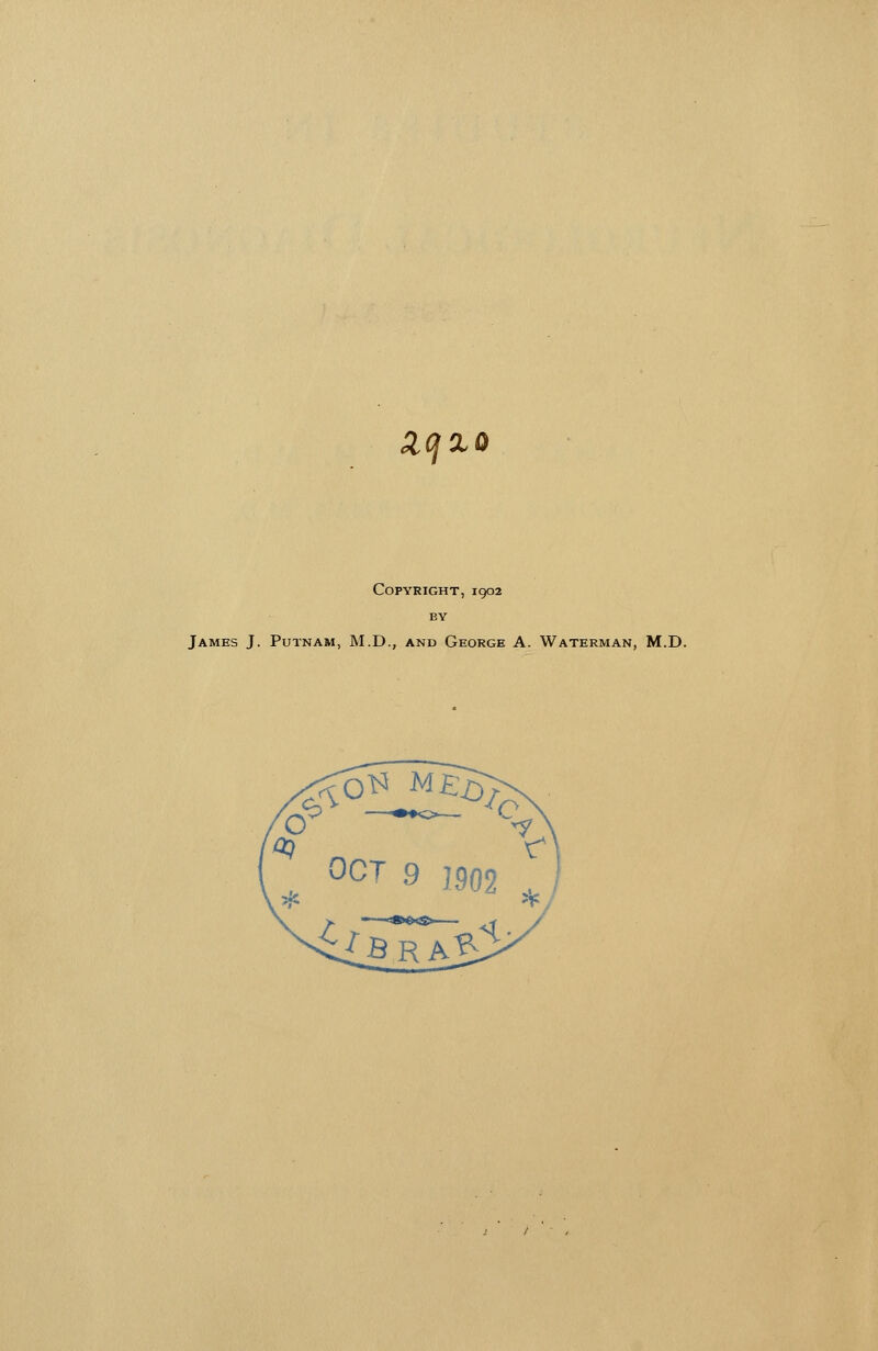 Z(jX 0 Copyright, 1902 BY James J. Putnam, M.D., and George A. Waterman, M.D.