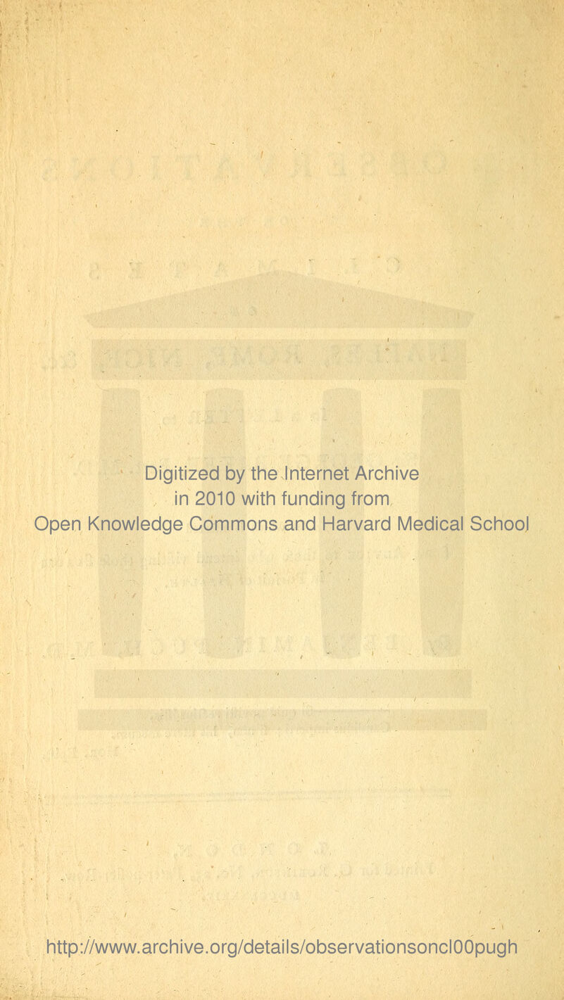 Digitized by the Internet Archive in 2010 with funding from Open Knowledge Commons and Harvard Medical School http://www.archive.org/details/observationsonclOOpugh