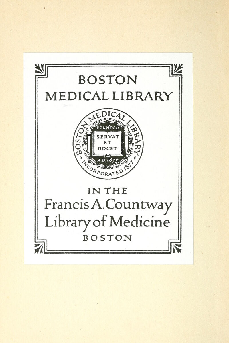 BOSTON MEDICAL LIBRARY IN THE Francis A.Countway Library of Medicine BOSTON