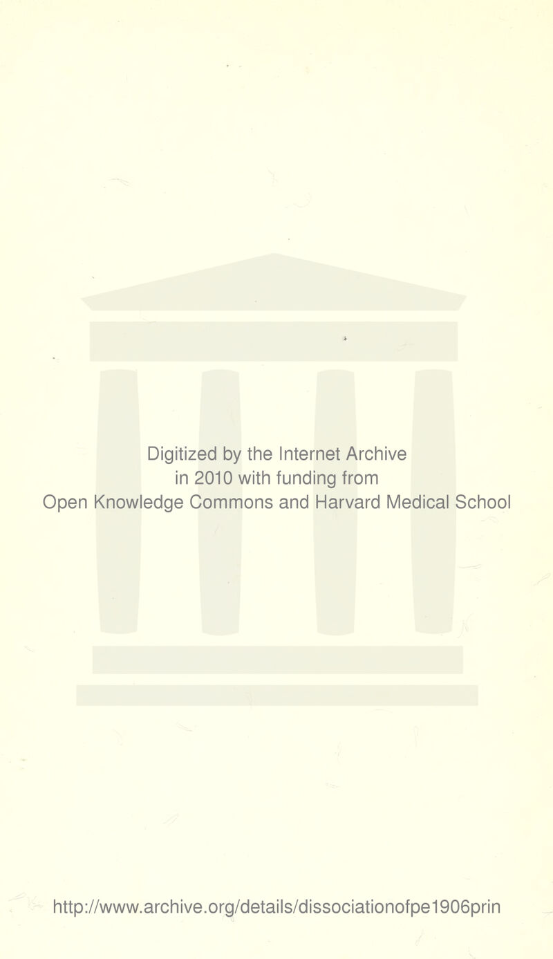 Digitized by the Internet Archive in 2010 with funding from Open Knowledge Commons and Harvard Medical School http://www.archive.org/details/dissociationofpe1906prin